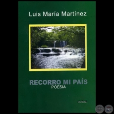 RECORRO MI PAÍS - Poemario de LUIS MARÍA MARTÍNEZ - Texto de AUGUSTO CASOLA - Año 2009